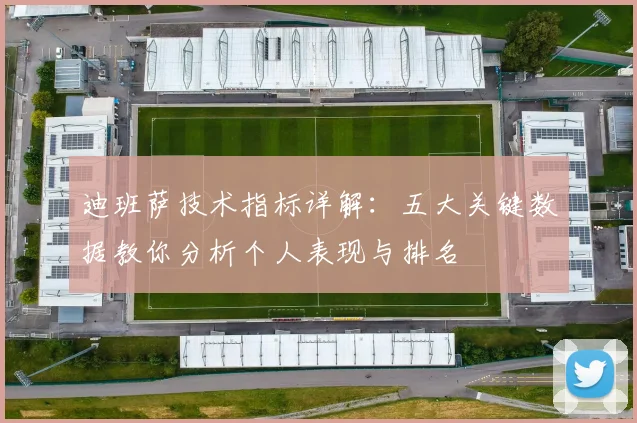 迪班萨技术指标详解：五大关键数据教你分析个人表现与排名